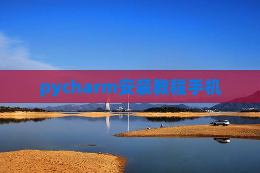 pycharm安装教程手机 pycharm安装教程手机